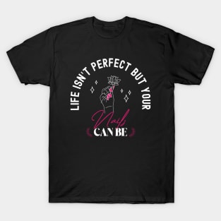 Life Isn’t Perfect But Your Nails Can Be, Pink Nails, Funny Stylist Nail Art Tech T-Shirt